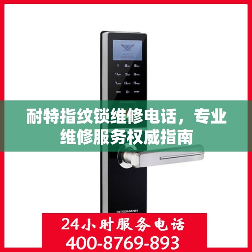 耐特指纹锁维修电话，专业维修服务权威指南