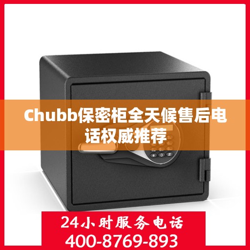 Chubb保密柜全天候售后电话权威推荐