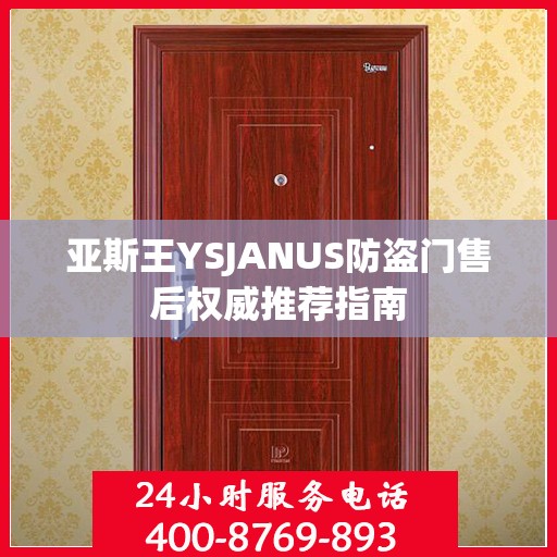 亚斯王YSJANUS防盗门售后权威推荐指南