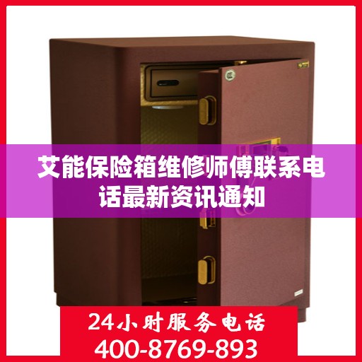 艾能保险箱维修师傅联系电话最新资讯通知