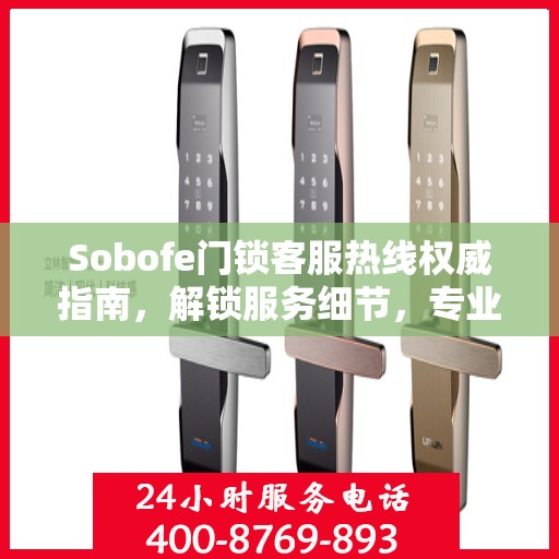 Sobofe门锁客服热线权威指南，解锁服务细节，专业解答您的疑惑