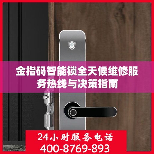 金指码智能锁全天候维修服务热线与决策指南