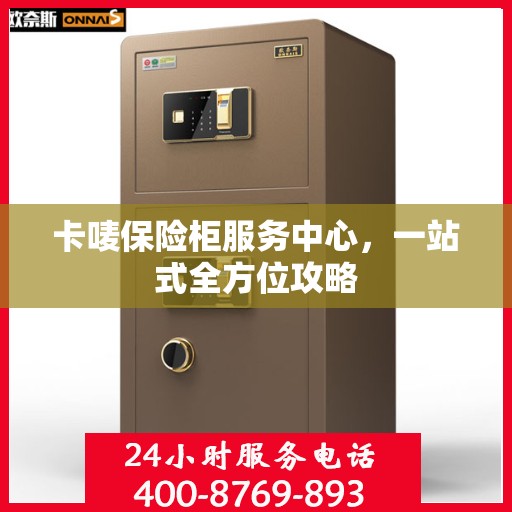 卡唛保险柜服务中心，一站式全方位攻略