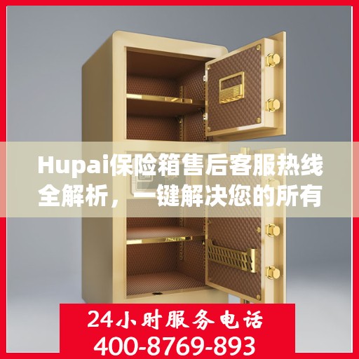 Hupai保险箱售后客服热线全解析，一键解决您的所有问题