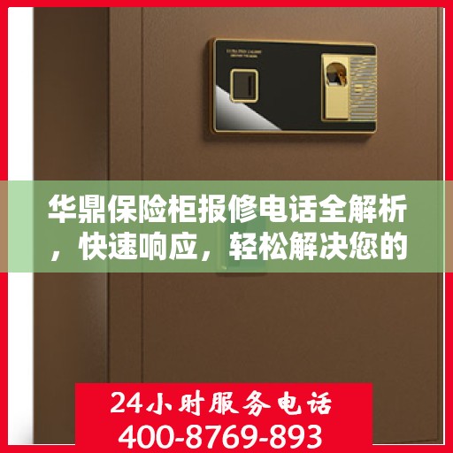 华鼎保险柜报修电话全解析，快速响应，轻松解决您的维修需求