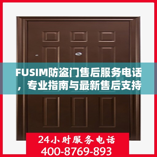 FUSIM防盗门售后服务电话，专业指南与最新售后支持攻略
