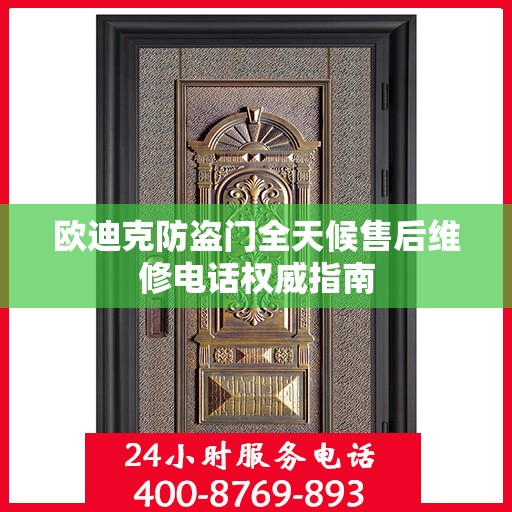 欧迪克防盗门全天候售后维修电话权威指南