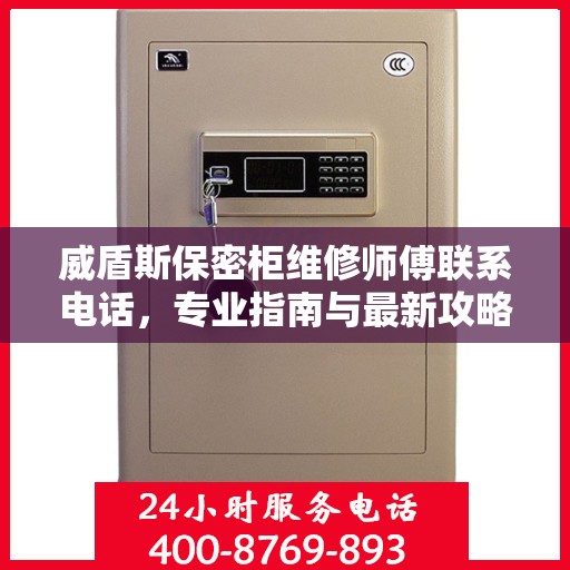 威盾斯保密柜维修师傅联系电话，专业指南与最新攻略速递