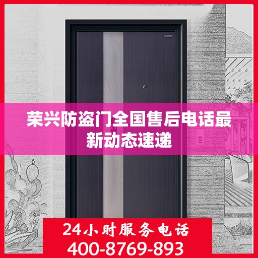 荣兴防盗门全国售后电话最新动态速递
