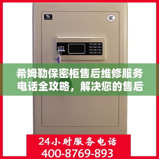 希姆勒保密柜售后维修服务电话全攻略，解决您的售后维修难题