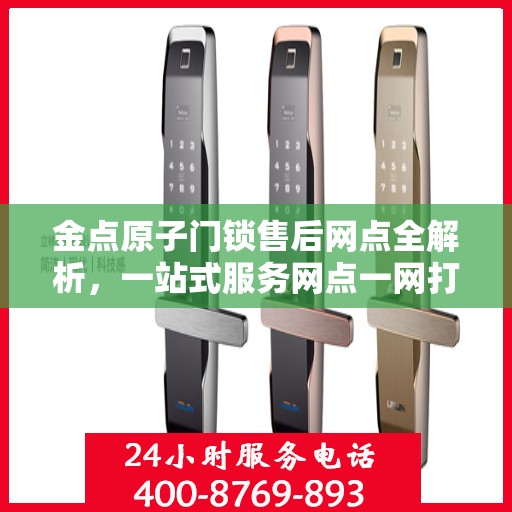 金点原子门锁售后网点全解析，一站式服务网点一网打尽
