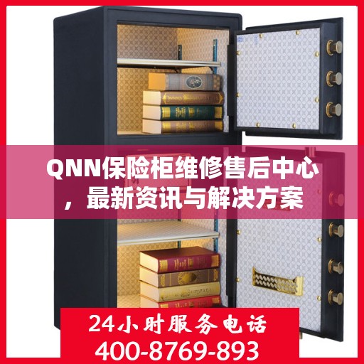 QNN保险柜维修售后中心，最新资讯与解决方案