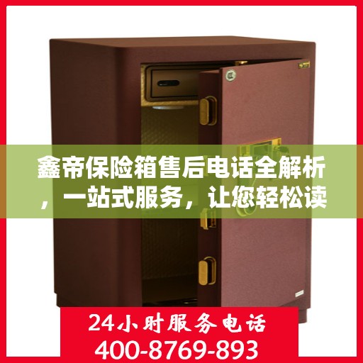鑫帝保险箱售后电话全解析，一站式服务，让您轻松读懂售后保障！