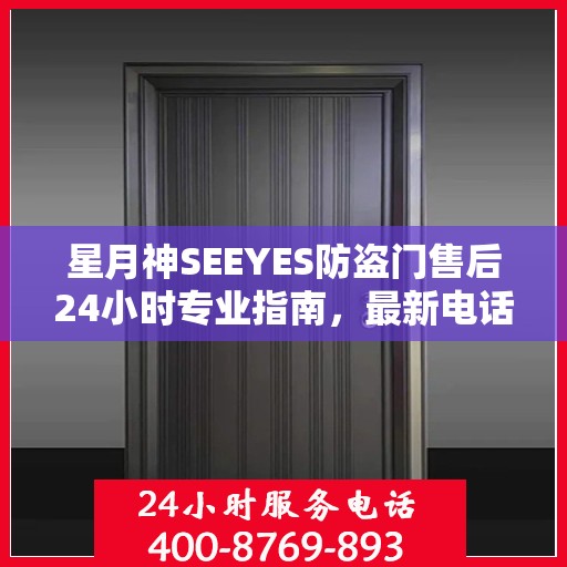 星月神SEEYES防盗门售后24小时专业指南，最新电话与攻略速递
