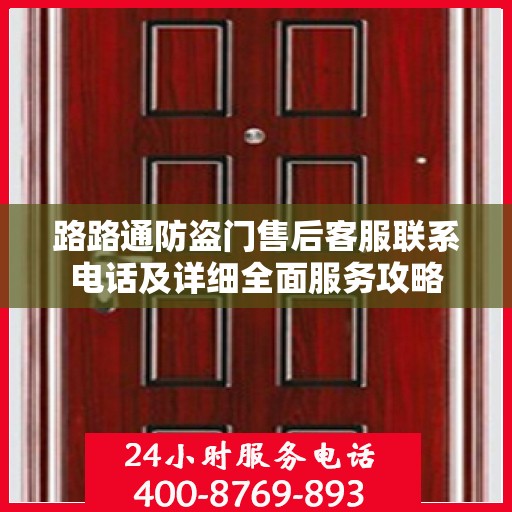 路路通防盗门售后客服联系电话及详细全面服务攻略
