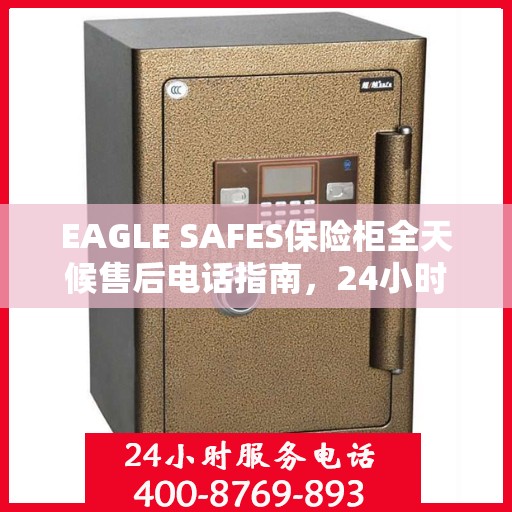 EAGLE SAFES保险柜全天候售后电话指南，24小时无忧服务一网打尽
