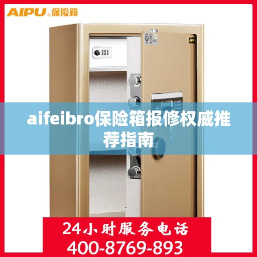 aifeibro保险箱报修权威推荐指南