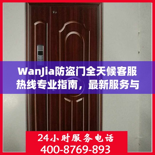 WanJia防盗门全天候客服热线专业指南，最新服务与支持攻略