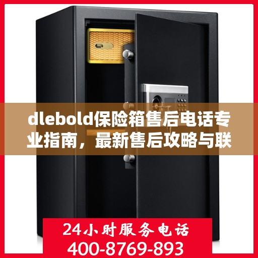 dlebold保险箱售后电话专业指南，最新售后攻略与联系方式
