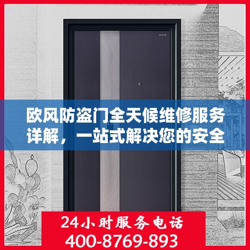 欧风防盗门全天候维修服务详解，一站式解决您的安全门问题