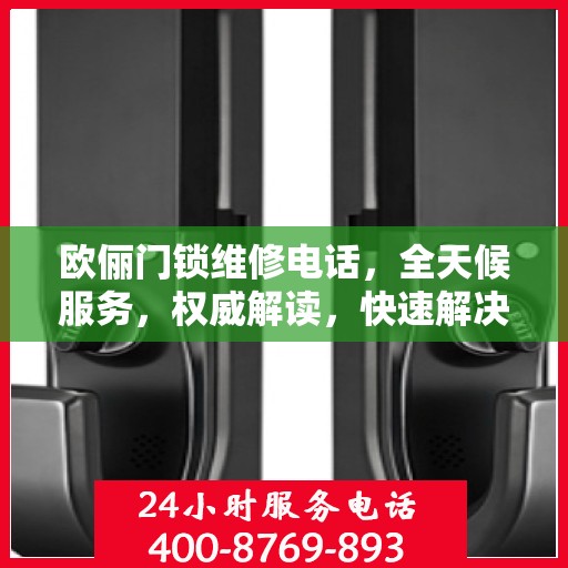 欧俪门锁维修电话，全天候服务，权威解读，快速解决您的门锁问题