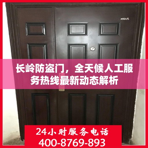 长岭防盗门，全天候人工服务热线最新动态解析