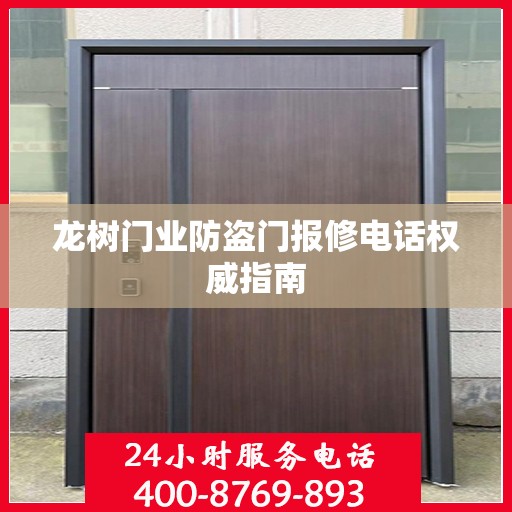 龙树门业防盗门报修电话权威指南