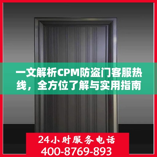 一文解析CPM防盗门客服热线，全方位了解与实用指南