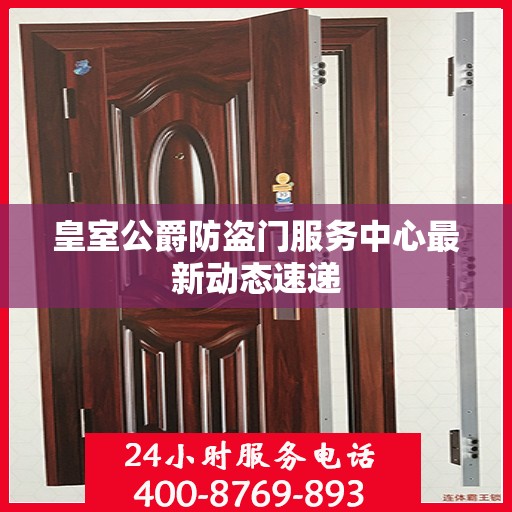 皇室公爵防盗门服务中心最新动态速递