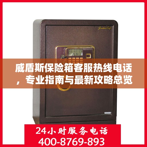 威盾斯保险箱客服热线电话，专业指南与最新攻略总览