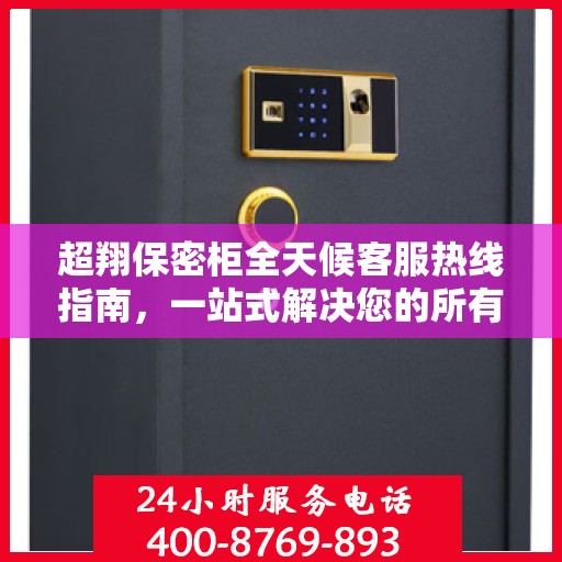 超翔保密柜全天候客服热线指南，一站式解决您的所有疑问