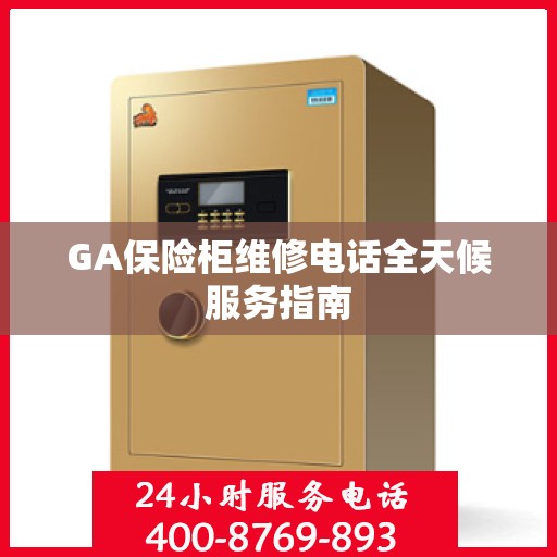 GA保险柜维修电话全天候服务指南