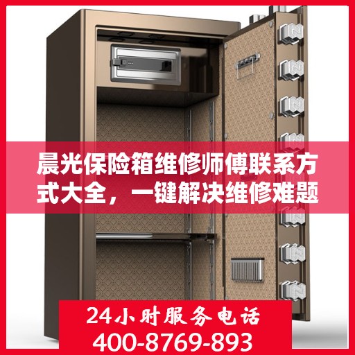 晨光保险箱维修师傅联系方式大全，一键解决维修难题！
