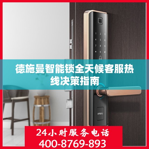 德施曼智能锁全天候客服热线决策指南