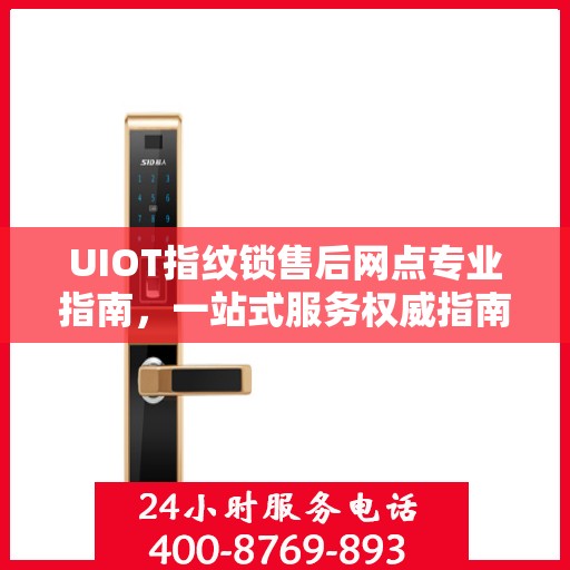 UIOT指纹锁售后网点专业指南，一站式服务权威指南