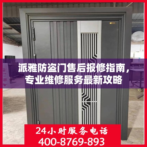派雅防盗门售后报修指南，专业维修服务最新攻略