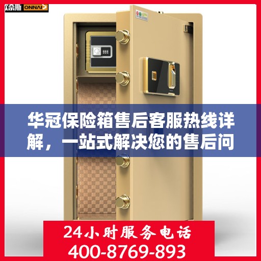 华冠保险箱售后客服热线详解，一站式解决您的售后问题！
