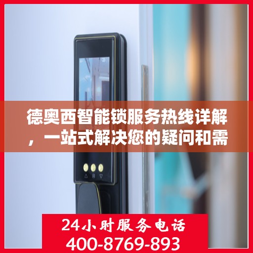 德奥西智能锁服务热线详解，一站式解决您的疑问和需求
