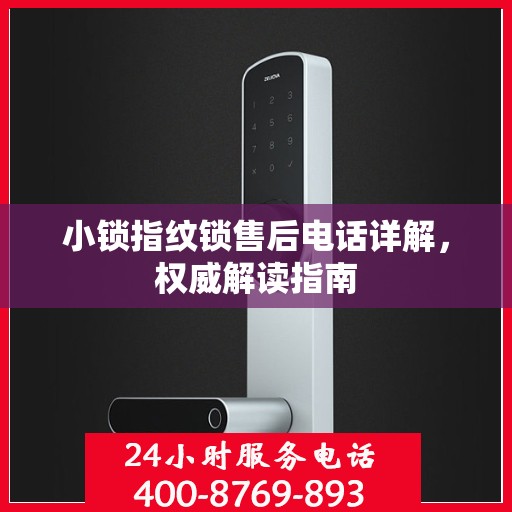 小锁指纹锁售后电话详解，权威解读指南
