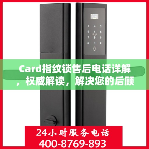 Card指纹锁售后电话详解，权威解读，解决您的后顾之忧