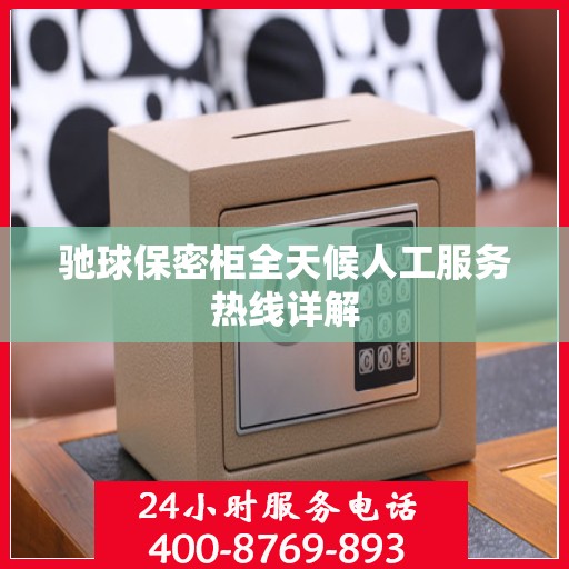 驰球保密柜全天候人工服务热线详解