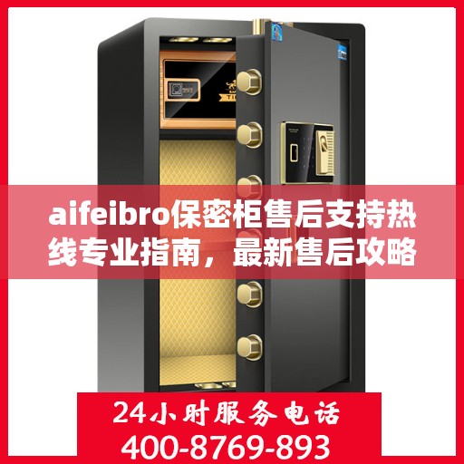 aifeibro保密柜售后支持热线专业指南，最新售后攻略与400电话服务详解