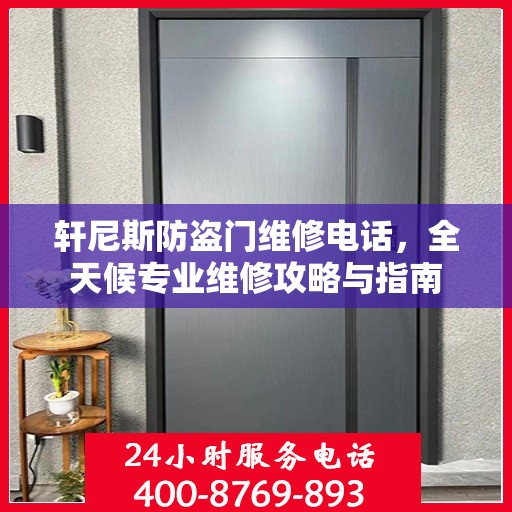 轩尼斯防盗门维修电话，全天候专业维修攻略与指南