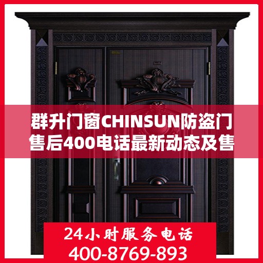 群升门窗CHINSUN防盗门售后400电话最新动态及售后资讯解析