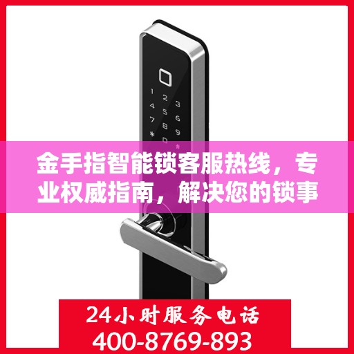 金手指智能锁客服热线，专业权威指南，解决您的锁事无忧