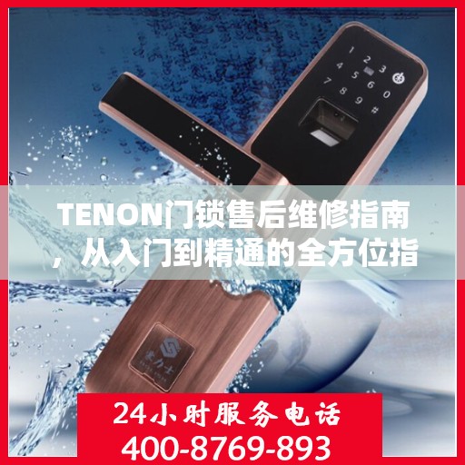 TENON门锁售后维修指南，从入门到精通的全方位指南
