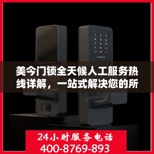 美今门锁全天候人工服务热线详解，一站式解决您的所有疑问