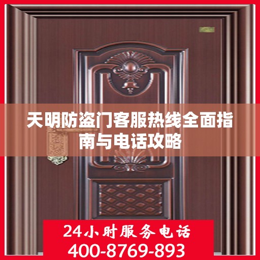 天明防盗门客服热线全面指南与电话攻略