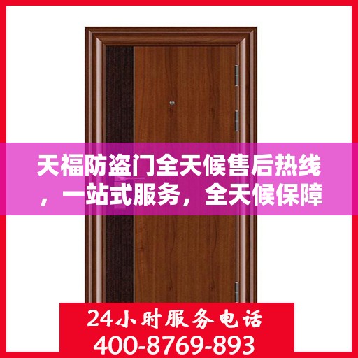 天福防盗门全天候售后热线，一站式服务，全天候保障