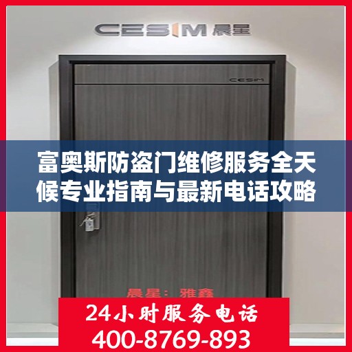 富奥斯防盗门维修服务全天候专业指南与最新电话攻略
